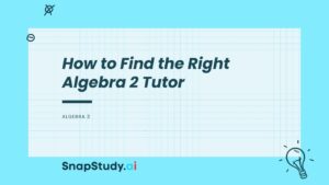 How to Find the Right Algebra 2 Tutor